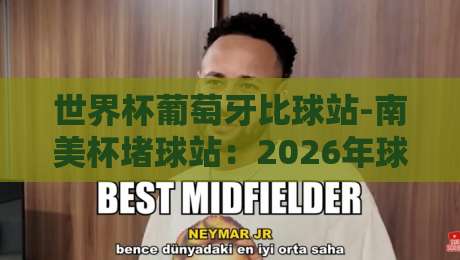 世界杯葡萄牙比球站-南美杯堵球站:2026年球迷必看的三大投注策略与避坑指南 世界杯葡萄牙比球站-南美杯堵球站:2026年球迷必看的三大投注策略与避坑指南