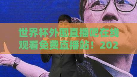 世界杯外围直播吧在线观看免费直播站!2026年球迷必知的观赛新姿势(世界杯外围直播)