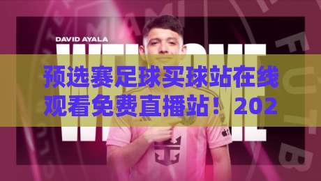 预选赛足球买球站在线观看免费直播站!2026世界杯预选赛【免费直播】全攻略来了