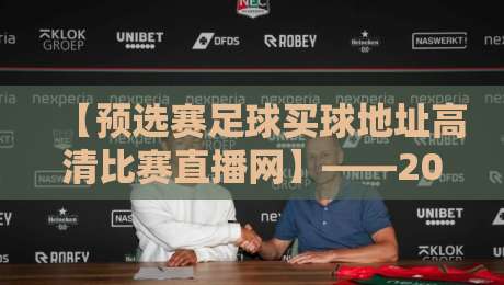 【预选赛足球买球地址高清比赛直播网】——2026观赛指南：这些变化你得知道
